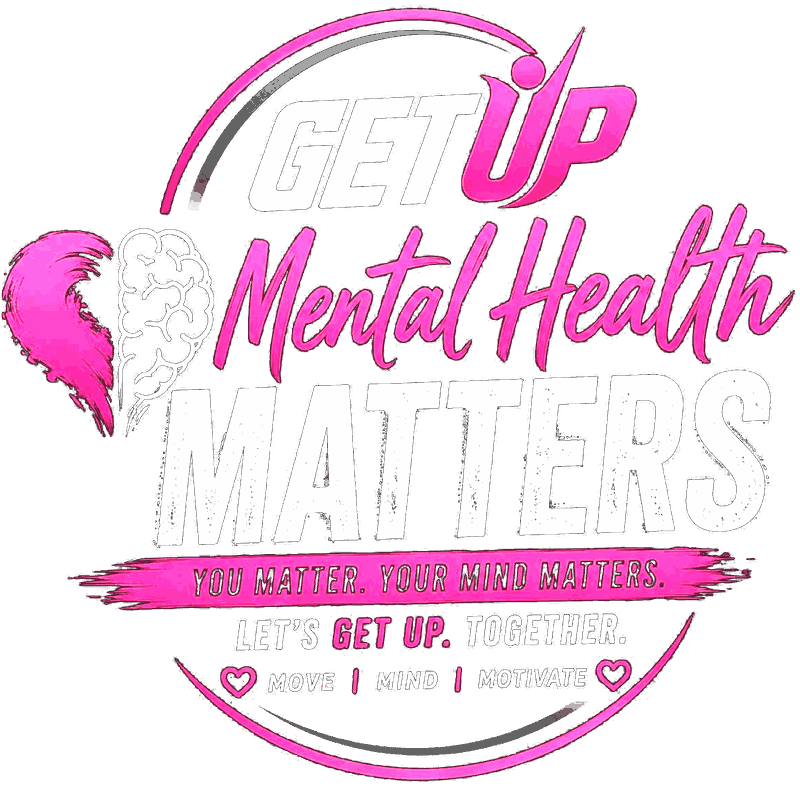 GET UP. Mental Health Matters. You matter. Your mind matters. Let's get up. Together. Move, mind, motivate.